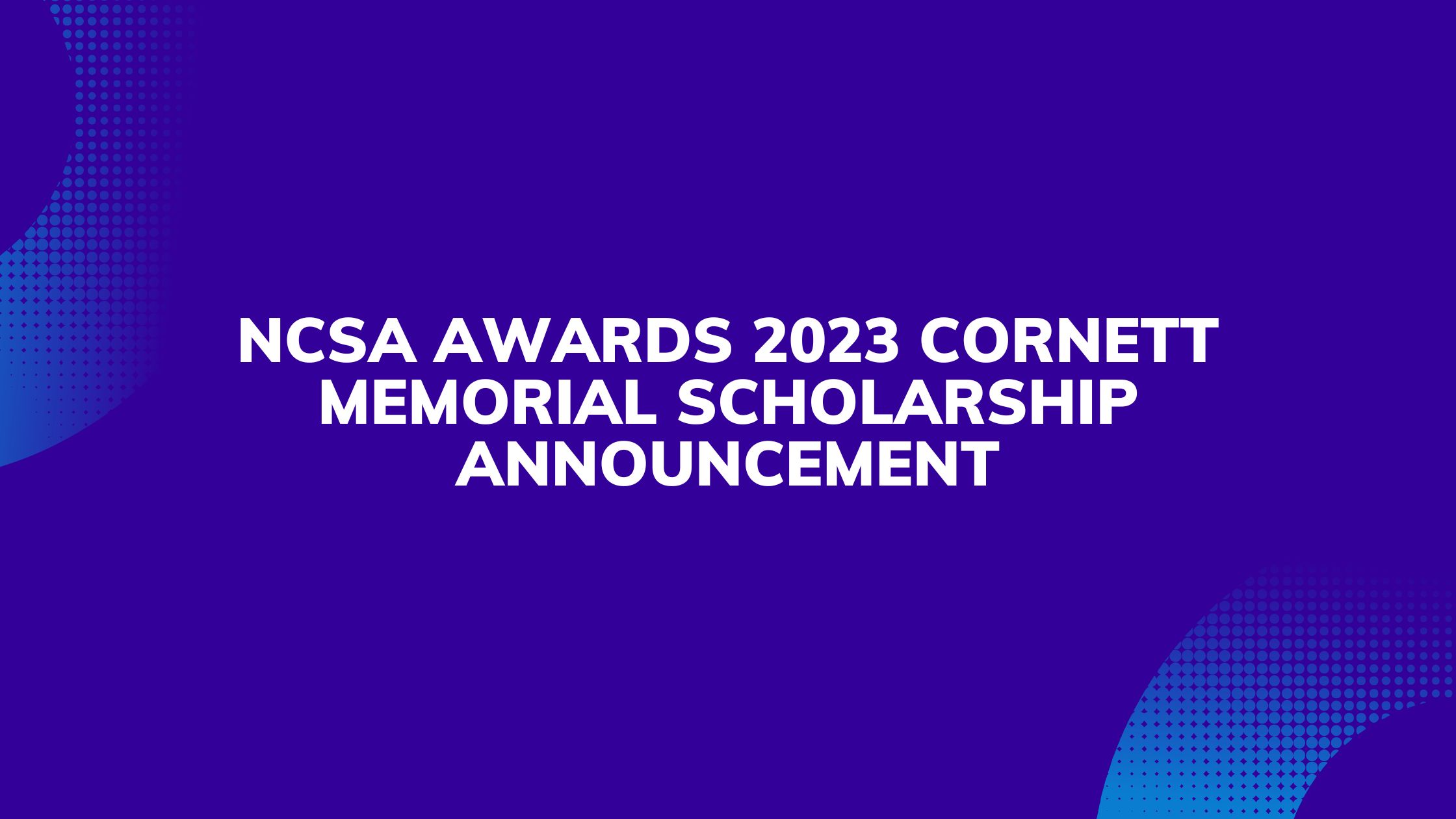NCSA Awards 2023 Cornett Memorial Scholarship Announcement